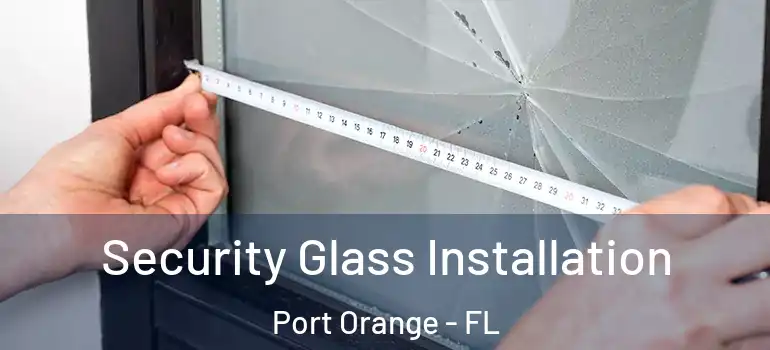  Security Glass Installation Port Orange - FL